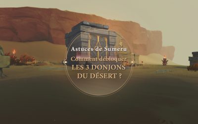 Comment débloquer les 3 donjons du désert ?