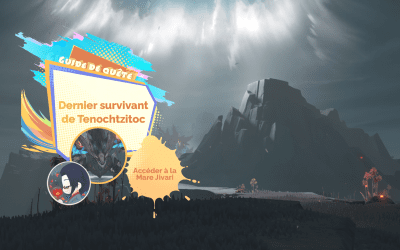 Guide de quête : Dernier survivant de Tenochtzitoc – Accéder à la Mare Jivari
