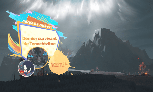 Guide de quête : Dernier survivant de Tenochtzitoc – Accéder à la Mare Jivari