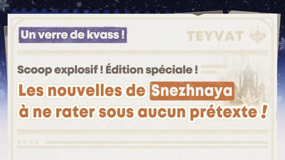 Scoop explosif ! Édition spéciale ! Les nouvelles de Snezhnaya à ne rater sous aucun prétexte !