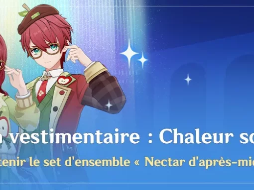 Participez à l’événement « Collection vestimentaire : Chaleur sous le soleil » pour obtenir le set d’ensemble « Nectar d’après-midi » de votre choix Participez à l’événement « Collection vestimentaire : Chaleur sous le soleil » pour obtenir le set d’ensemble « Nectar d’après-midi » de votre choix