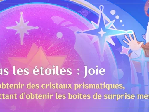 Participez à l’événement « Voyage sous les étoiles : Joie » pour obtenir des cristaux prismatiques, les jetons permettant d’obtenir les boîtes de surprise merveilleuse Participez à l’événement « Voyage sous les étoiles : Joie » pour obtenir des cristaux prismatiques, les jetons permettant d’obtenir les boîtes de surprise merveilleuse